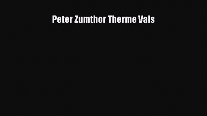 (PDF Download) Peter Zumthor Therme Vals Read Online