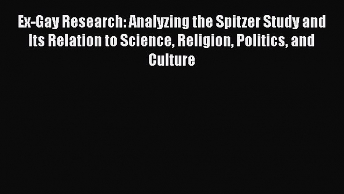 Ex-Gay Research: Analyzing the Spitzer Study and Its Relation to Science Religion Politics