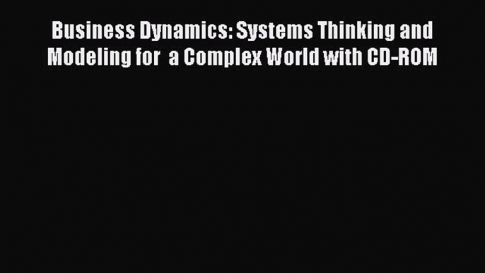 Business Dynamics: Systems Thinking and Modeling for  a Complex World with CD-ROM  Free Books