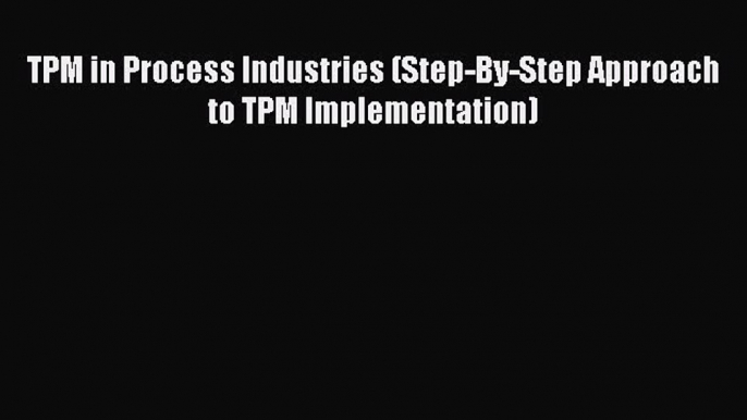 TPM in Process Industries (Step-By-Step Approach to TPM Implementation)  Free Books