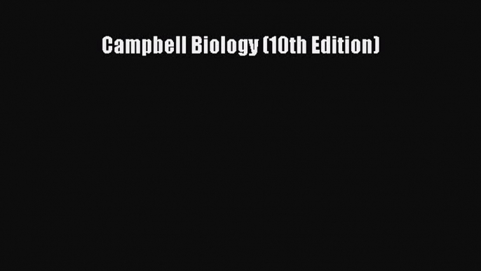 (PDF Download) Campbell Biology (10th Edition) Read Online