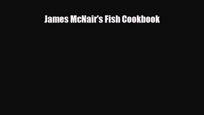 [PDF Download] James McNair's Fish Cookbook [PDF] Online