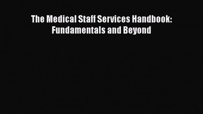 The Medical Staff Services Handbook: Fundamentals and Beyond  Free Books