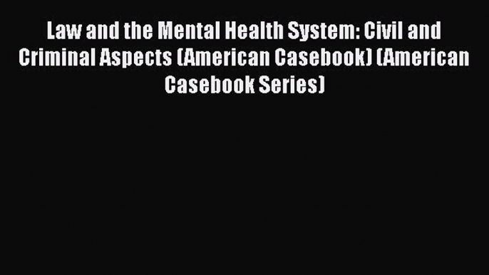 Law and the Mental Health System: Civil and Criminal Aspects (American Casebook) (American