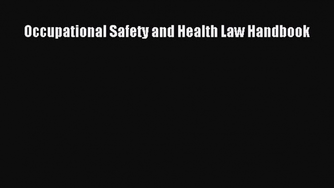 Occupational Safety and Health Law Handbook  Read Online Book