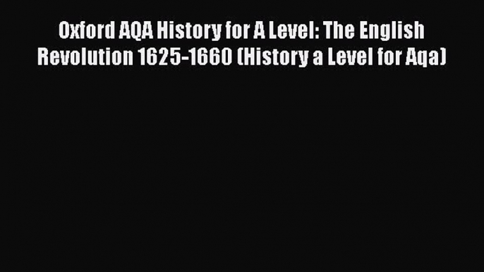 Oxford AQA History for A Level: The English Revolution 1625-1660 (History a Level for Aqa)