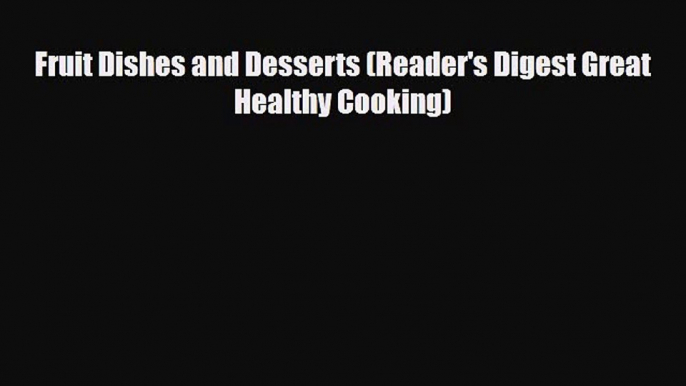 [PDF Download] Fruit Dishes and Desserts (Reader's Digest Great Healthy Cooking) [Download]