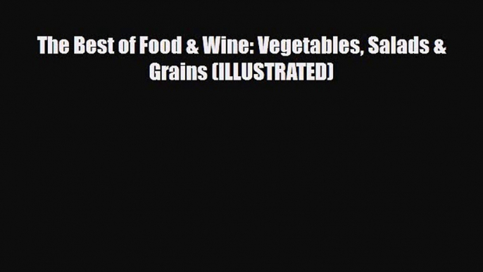 [PDF Download] The Best of Food & Wine: Vegetables Salads & Grains (ILLUSTRATED) [Download]