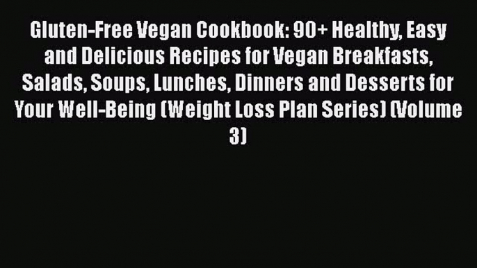 Gluten-Free Vegan Cookbook: 90+ Healthy Easy and Delicious Recipes for Vegan Breakfasts Salads