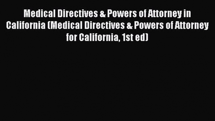 Medical Directives & Powers of Attorney in California (Medical Directives & Powers of Attorney