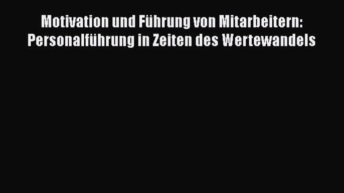 [PDF Download] Motivation und Führung von Mitarbeitern: Personalführung in Zeiten des Wertewandels