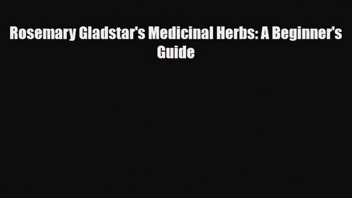 [PDF Download] Rosemary Gladstar's Medicinal Herbs: A Beginner's Guide [Download] Online