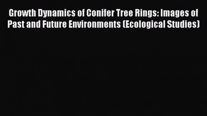 Growth Dynamics of Conifer Tree Rings: Images of Past and Future Environments (Ecological Studies)