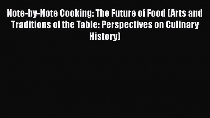 Note-by-Note Cooking: The Future of Food (Arts and Traditions of the Table: Perspectives on