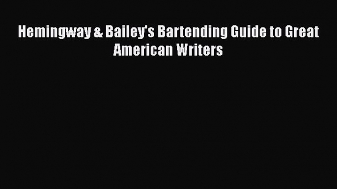 Hemingway & Bailey's Bartending Guide to Great American Writers  Free Books