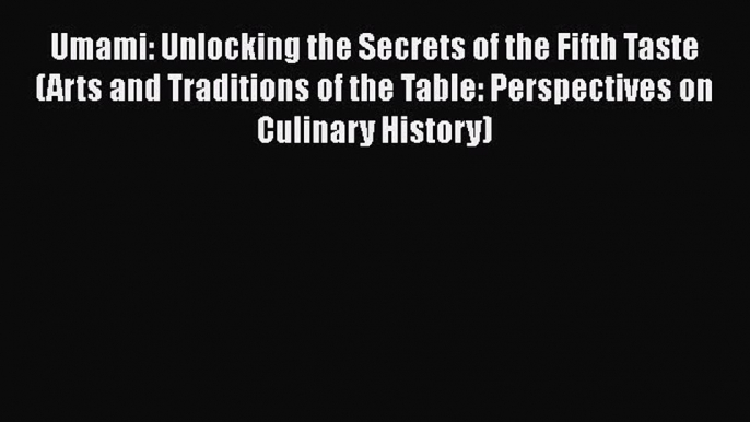 Umami: Unlocking the Secrets of the Fifth Taste (Arts and Traditions of the Table: Perspectives