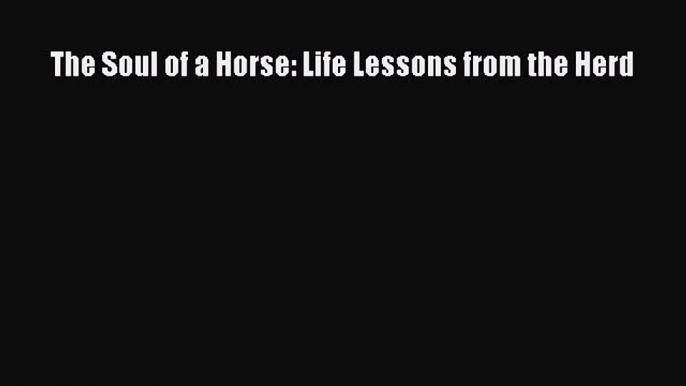 The Soul of a Horse: Life Lessons from the Herd  Free Books