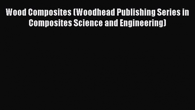 Wood Composites (Woodhead Publishing Series in Composites Science and Engineering)  Free Books