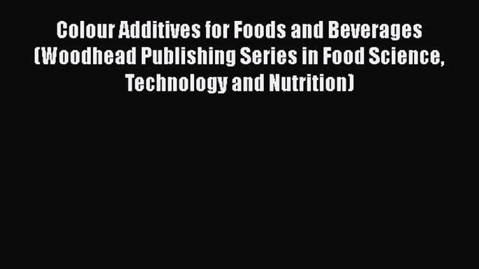 Colour Additives for Foods and Beverages (Woodhead Publishing Series in Food Science Technology