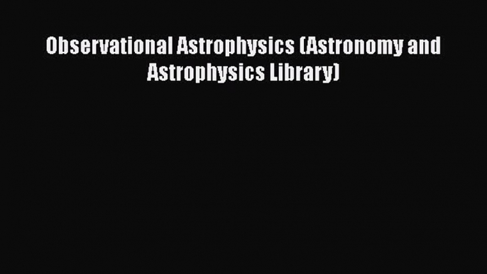 Observational Astrophysics (Astronomy and Astrophysics Library)  Free Books