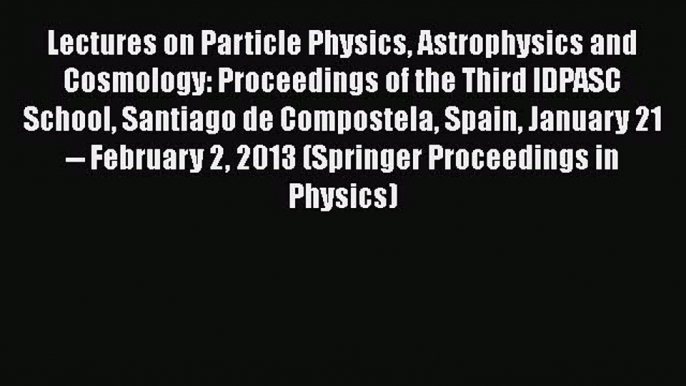 Lectures on Particle Physics Astrophysics and Cosmology: Proceedings of the Third IDPASC School