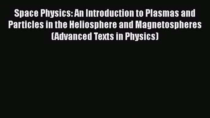 Space Physics: An Introduction to Plasmas and Particles in the Heliosphere and Magnetospheres