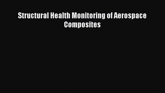 Structural Health Monitoring of Aerospace Composites  Free Books