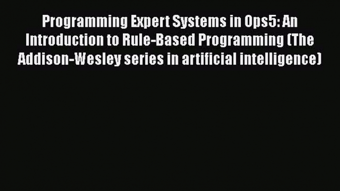 [PDF Download] Programming Expert Systems in Ops5: An Introduction to Rule-Based Programming