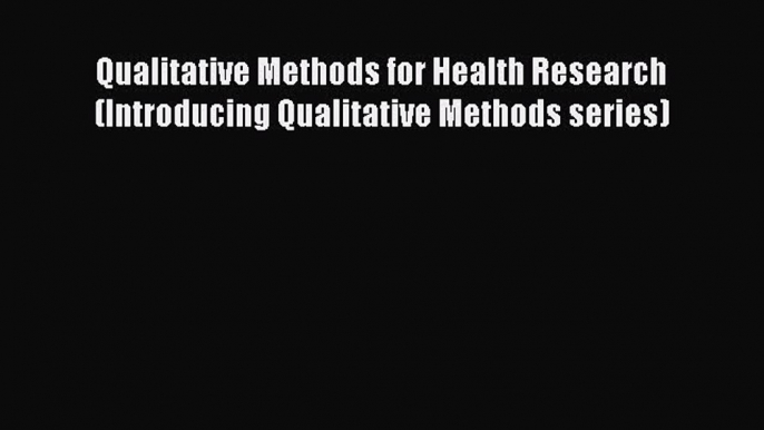 [PDF Download] Qualitative Methods for Health Research (Introducing Qualitative Methods series)