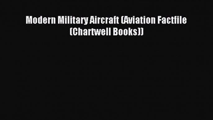 (PDF Download) Modern Military Aircraft (Aviation Factfile (Chartwell Books)) Download