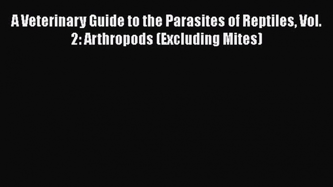 PDF Download A Veterinary Guide to the Parasites of Reptiles Vol. 2: Arthropods (Excluding