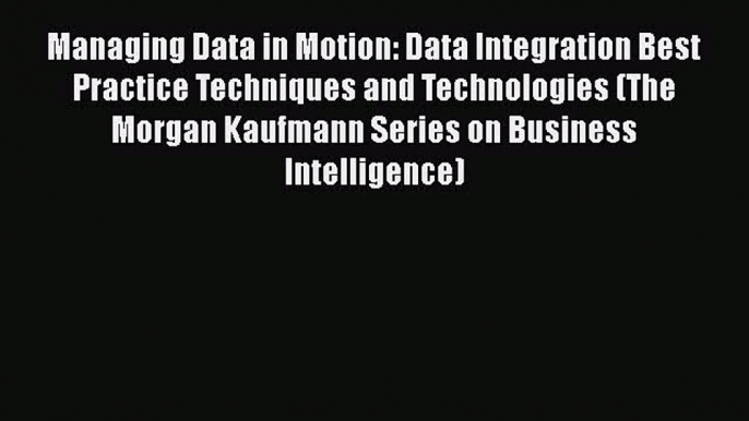 [PDF Download] Managing Data in Motion: Data Integration Best Practice Techniques and Technologies