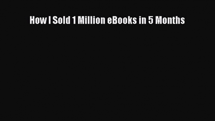 [PDF Download] How I Sold 1 Million eBooks in 5 Months [Download] Full Ebook