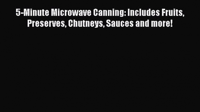 5-Minute Microwave Canning: Includes Fruits Preserves Chutneys Sauces and more!  Free Books