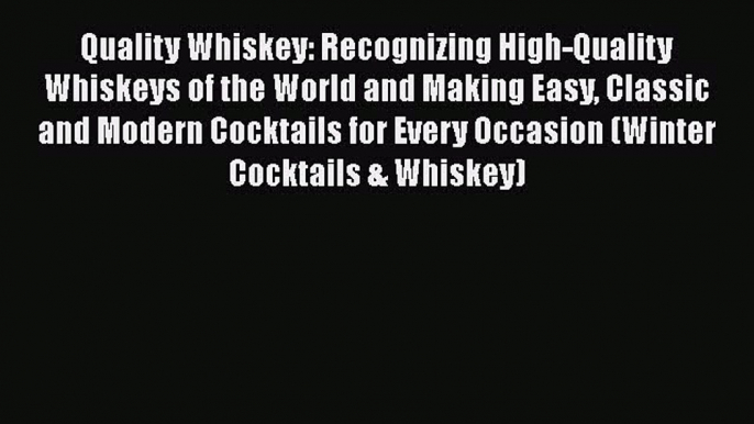 Quality Whiskey: Recognizing High-Quality Whiskeys of the World and Making Easy Classic and