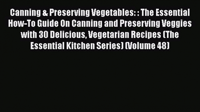 Canning & Preserving Vegetables: : The Essential How-To Guide On Canning and Preserving Veggies