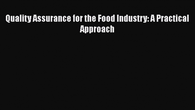 Quality Assurance for the Food Industry: A Practical Approach  Free Books