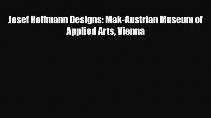 [PDF Download] Josef Hoffmann Designs: Mak-Austrian Museum of Applied Arts Vienna [Download]