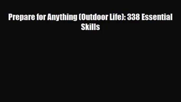 [PDF Download] Prepare for Anything (Outdoor Life): 338 Essential Skills [Read] Online