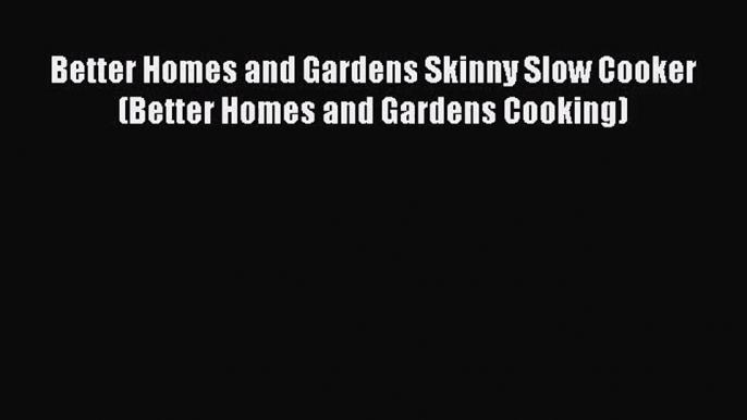 Better Homes and Gardens Skinny Slow Cooker (Better Homes and Gardens Cooking)  Free Books