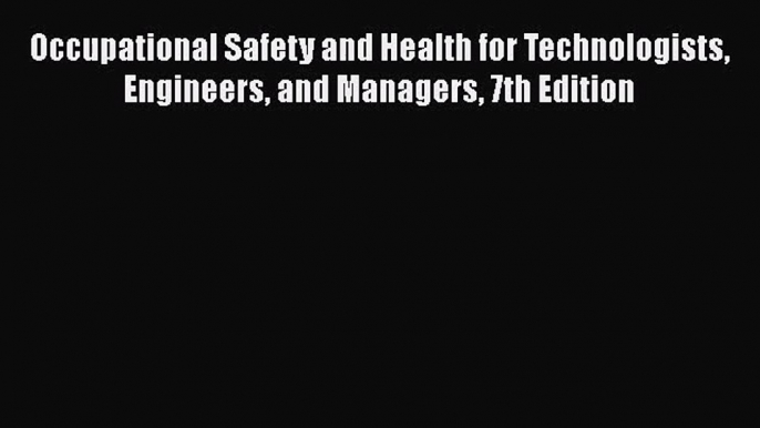 Occupational Safety and Health for Technologists Engineers and Managers 7th Edition Free Download