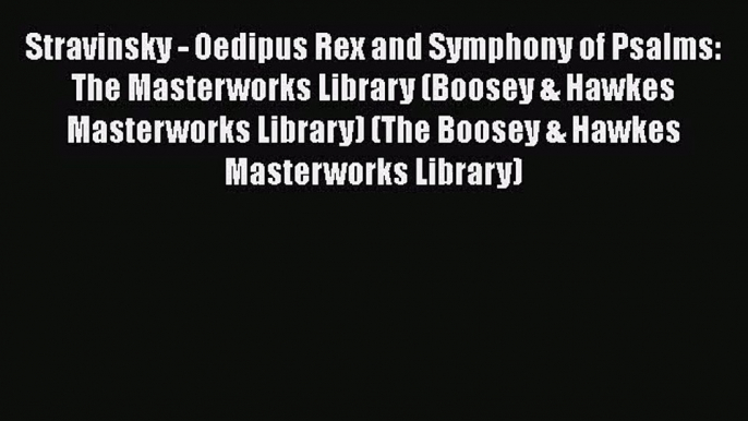 [PDF Download] Stravinsky - Oedipus Rex and Symphony of Psalms: The Masterworks Library (Boosey