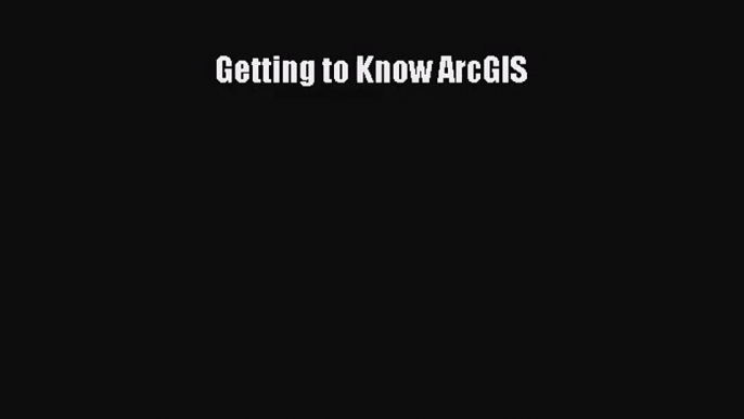 (PDF Download) Getting to Know ArcGIS PDF