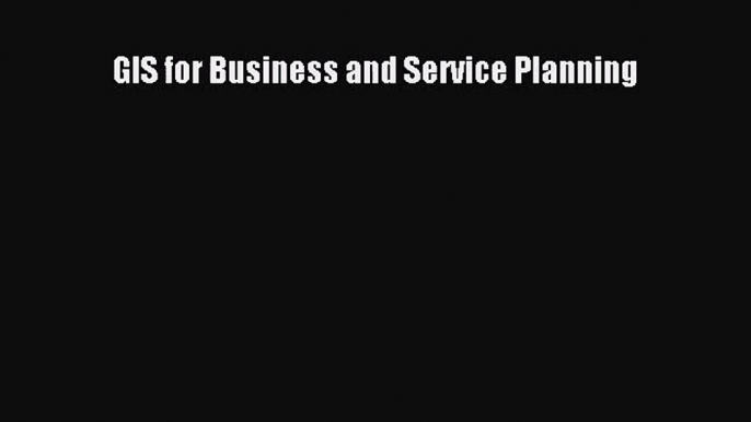 [PDF Download] GIS for Business and Service Planning [Download] Online