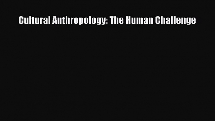 (PDF Download) Cultural Anthropology: The Human Challenge Download