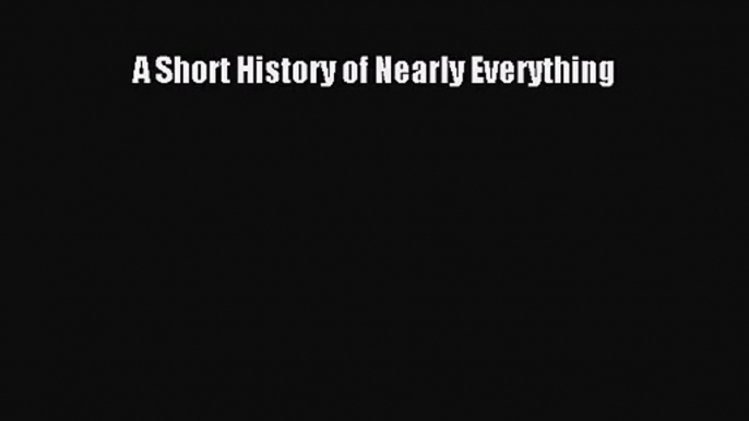 (PDF Download) A Short History of Nearly Everything Read Online