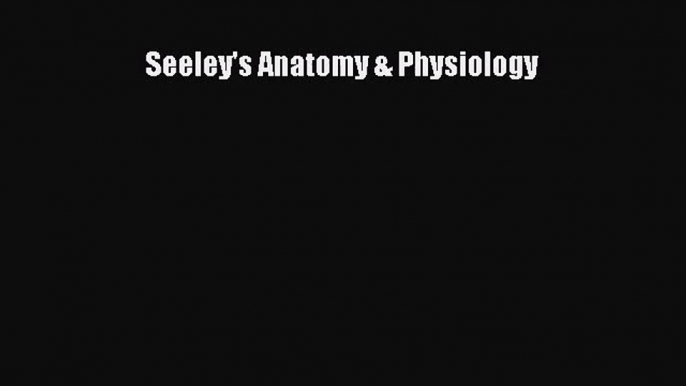 (PDF Download) Seeley's Anatomy & Physiology Download