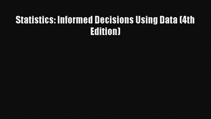 (PDF Download) Statistics: Informed Decisions Using Data (4th Edition) PDF