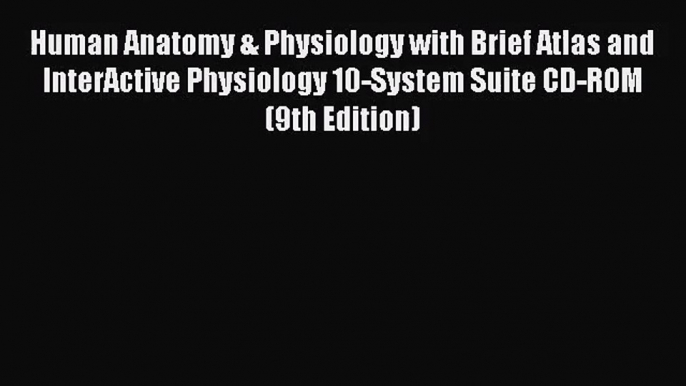 (PDF Download) Human Anatomy & Physiology with Brief Atlas and InterActive Physiology 10-System