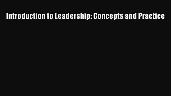 (PDF Download) Introduction to Leadership: Concepts and Practice PDF